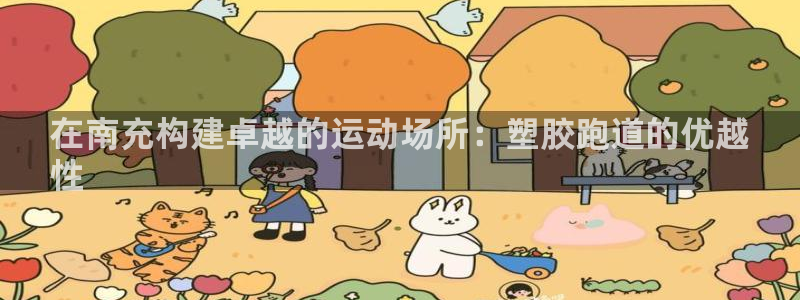 尊龙凯时泰安：在南充构建卓越的运动场所：塑胶跑道的优越
性