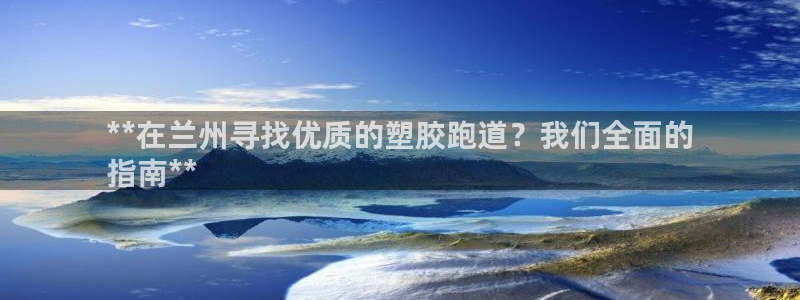 尊龙凯时能做退米么：**在兰州寻找优质的塑胶跑道？我