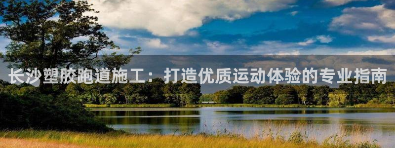 尊龙凯时俱乐部：长沙塑胶跑道施工：打造优质运动体验的