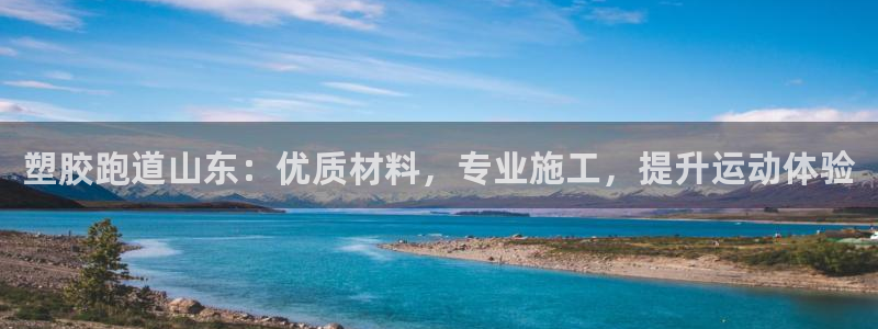 尊龙体育正规么：塑胶跑道山东：优质材料，专业施工，提