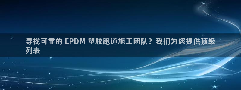 尊龙官方：寻找可靠的 EPDM 塑胶跑道施工团队？我们为您提