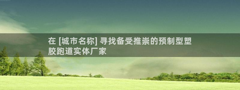 尊龙凯时是哪个国家的：在 [城市名称] 寻找备受推崇的预制型塑
胶跑道实体厂家