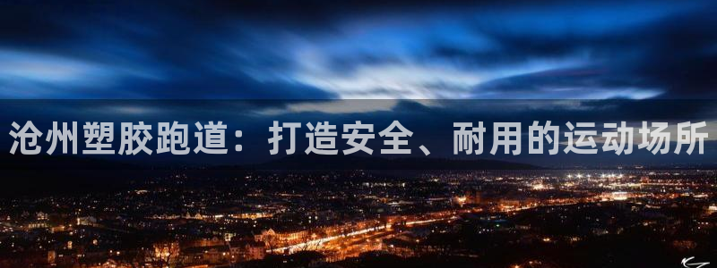 ag旗舰平台尊龙代言：沧州塑胶跑道：打造安全、耐用的运动场所